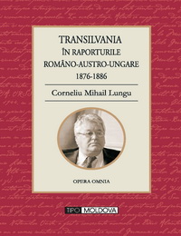 coperta carte transilvania in raporturile romano-austro-ungare 1876-1886 de corneliu mihail lungu